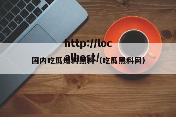 国内吃瓜爆料黑料（吃瓜黑料网）